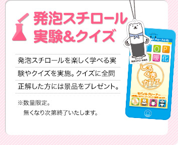 発泡スチロール実験&クイズ
発泡スチロールを楽しく学べる実験やクイズを実施。
クイズに全問正解した方には景品をプレゼント。
※数量限定。無くなり次第終了いたします。