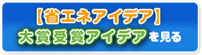 【省エネ  アイデア】大賞受賞アイデアを見る