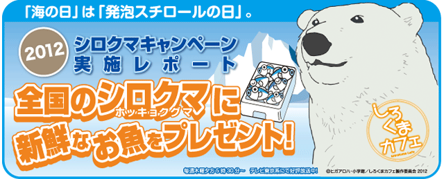 「海の日は」、「発泡スチロール」の日。 2012シロクマキャンペーン　実施レポート　全国のシロクマに新鮮なお魚をプレゼント！